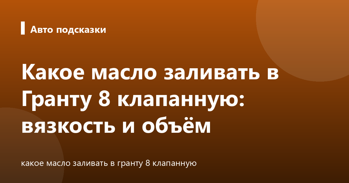 Какое масло заливать в Гранту 8 клапанную: вязкость и объём