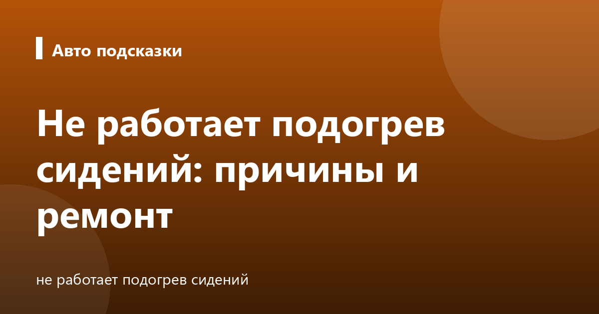 Не работает подогрев сидений: причины и ремонт