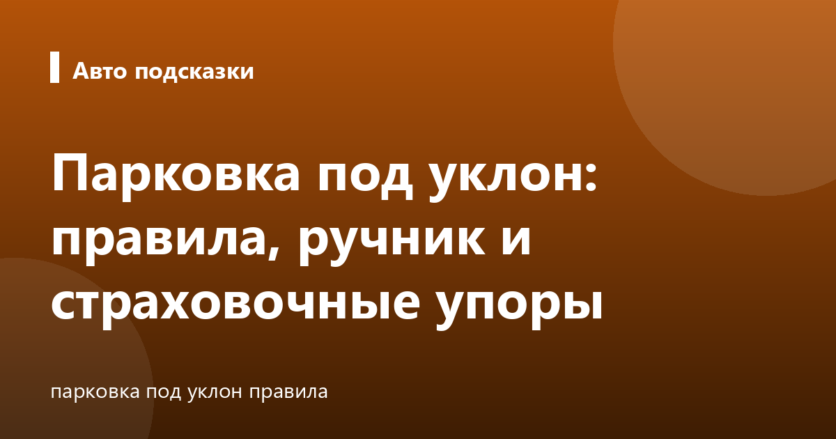 Парковка под уклон: правила, ручник и страховочные упоры