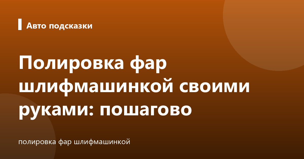 Полировка фар шлифмашинкой своими руками: пошагово