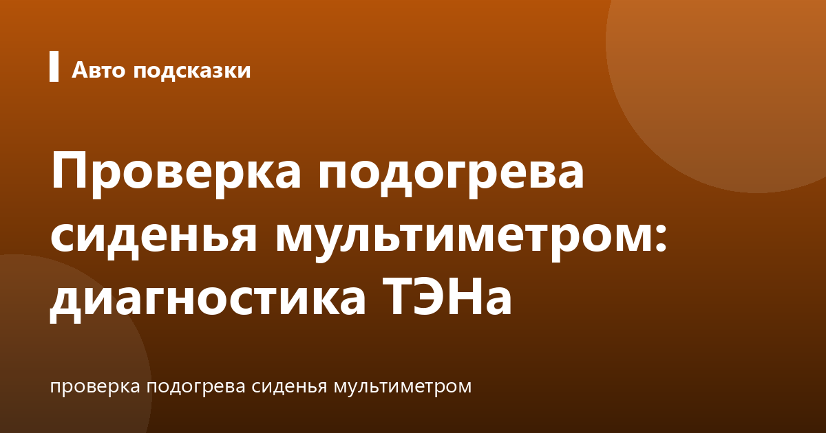 Проверка подогрева сиденья мультиметром: диагностика ТЭНа