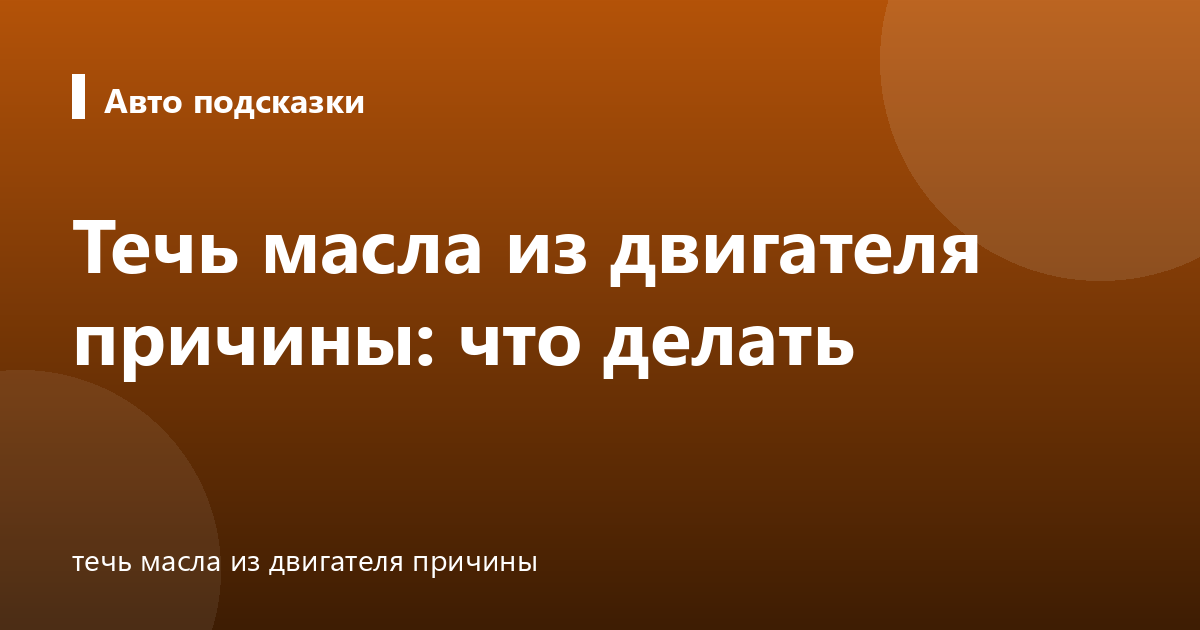 Течь масла из двигателя причины: что делать