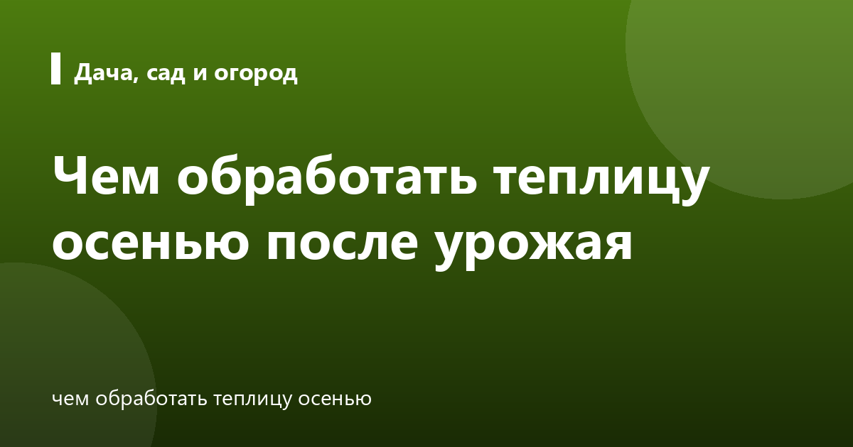 Чем обработать теплицу осенью после урожая