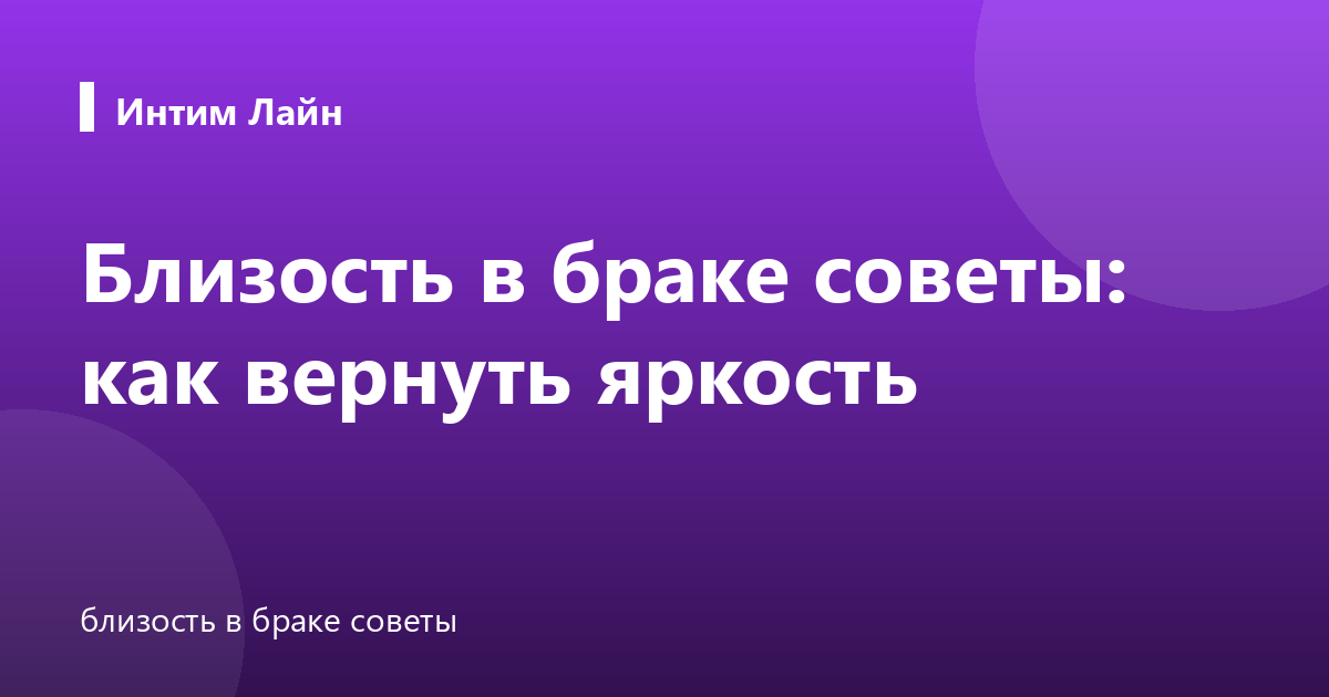 Близость в браке советы: как вернуть яркость