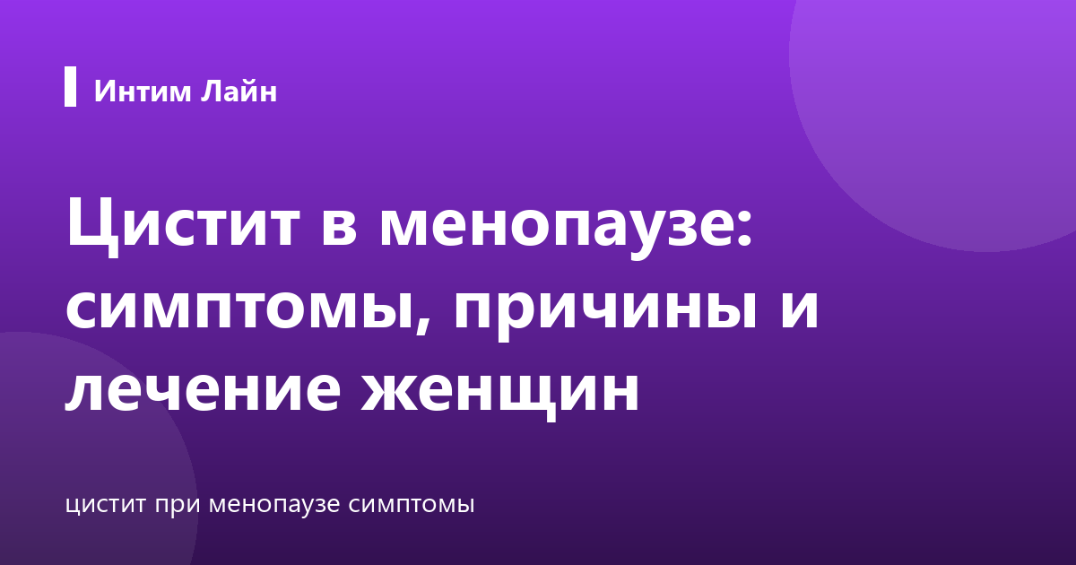 Цистит в менопаузе: симптомы, причины и лечение женщин