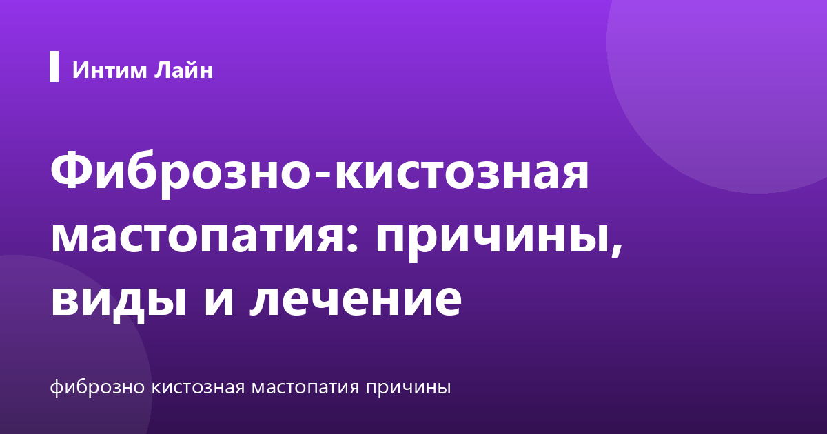 Фиброзно-кистозная мастопатия: причины, виды и лечение