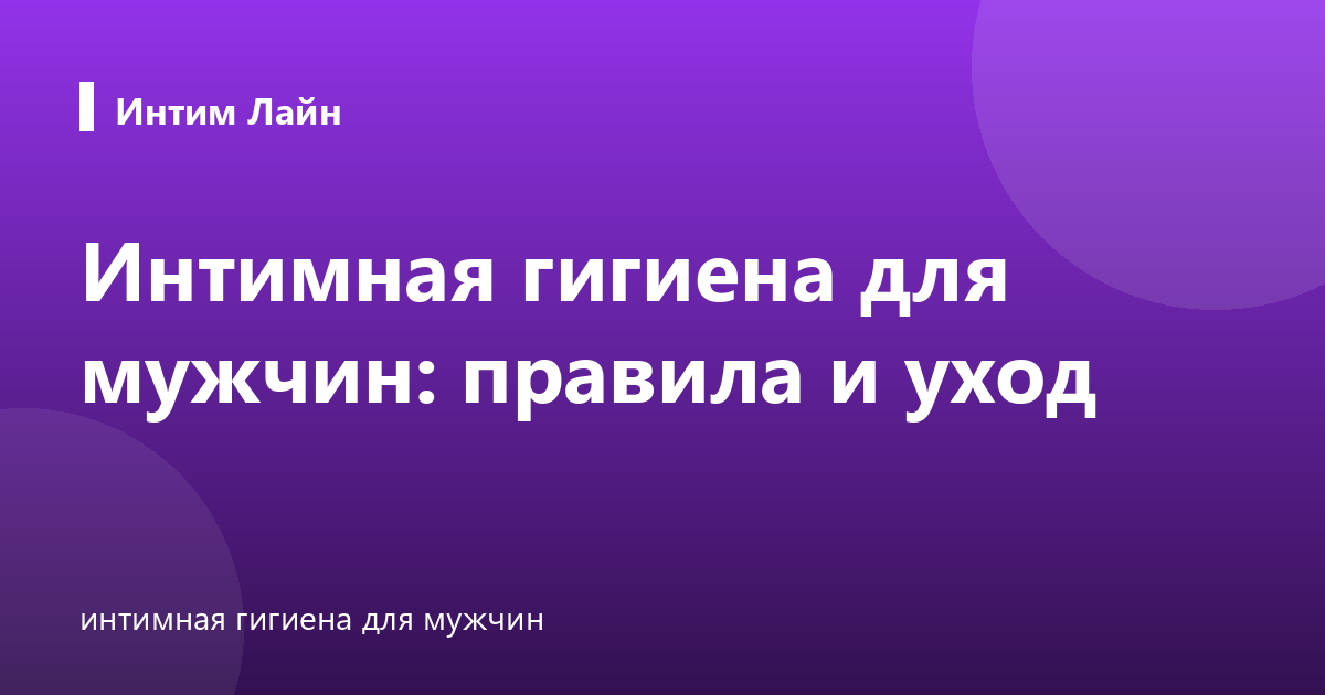 Интимная гигиена для мужчин: правила и уход