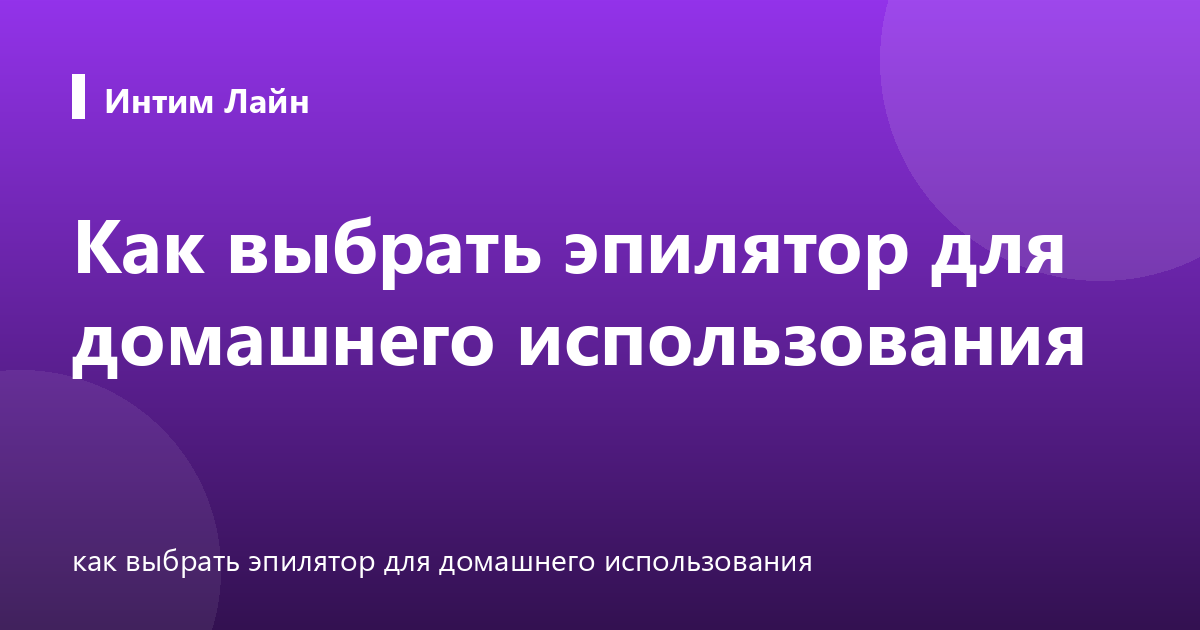 Как выбрать эпилятор для домашнего использования