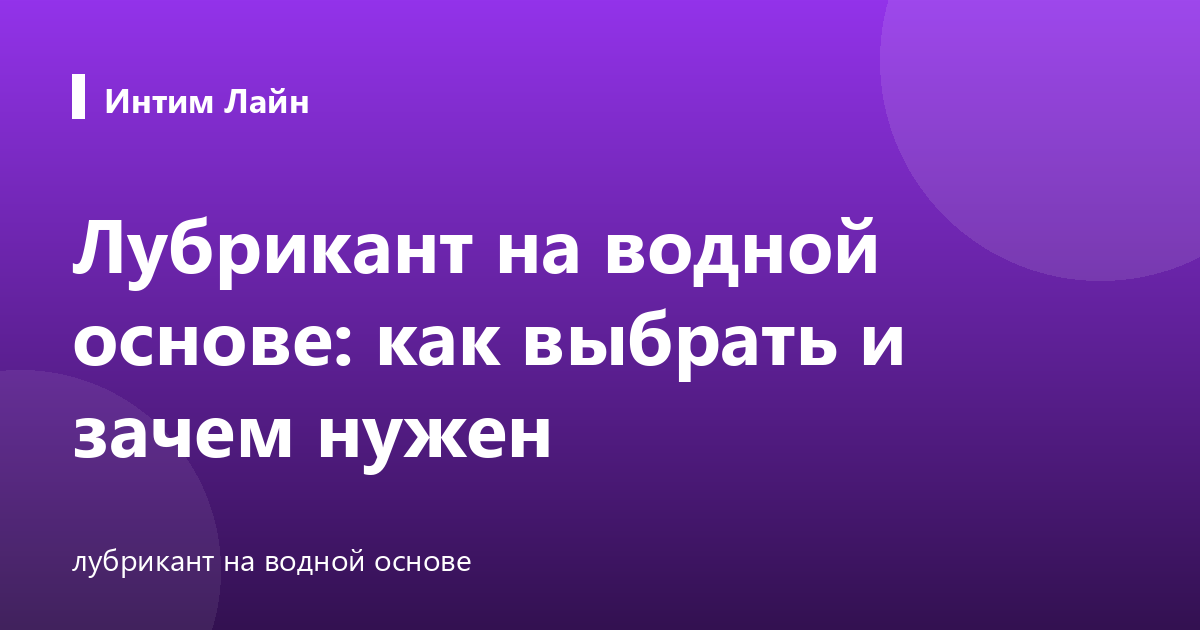 Лубрикант на водной основе: как выбрать и зачем нужен