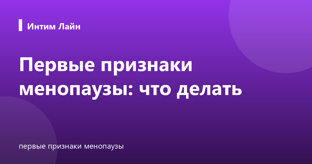 Первые признаки менопаузы: что делать