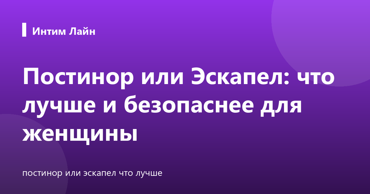 Постинор или Эскапел: что лучше и безопаснее для женщины
