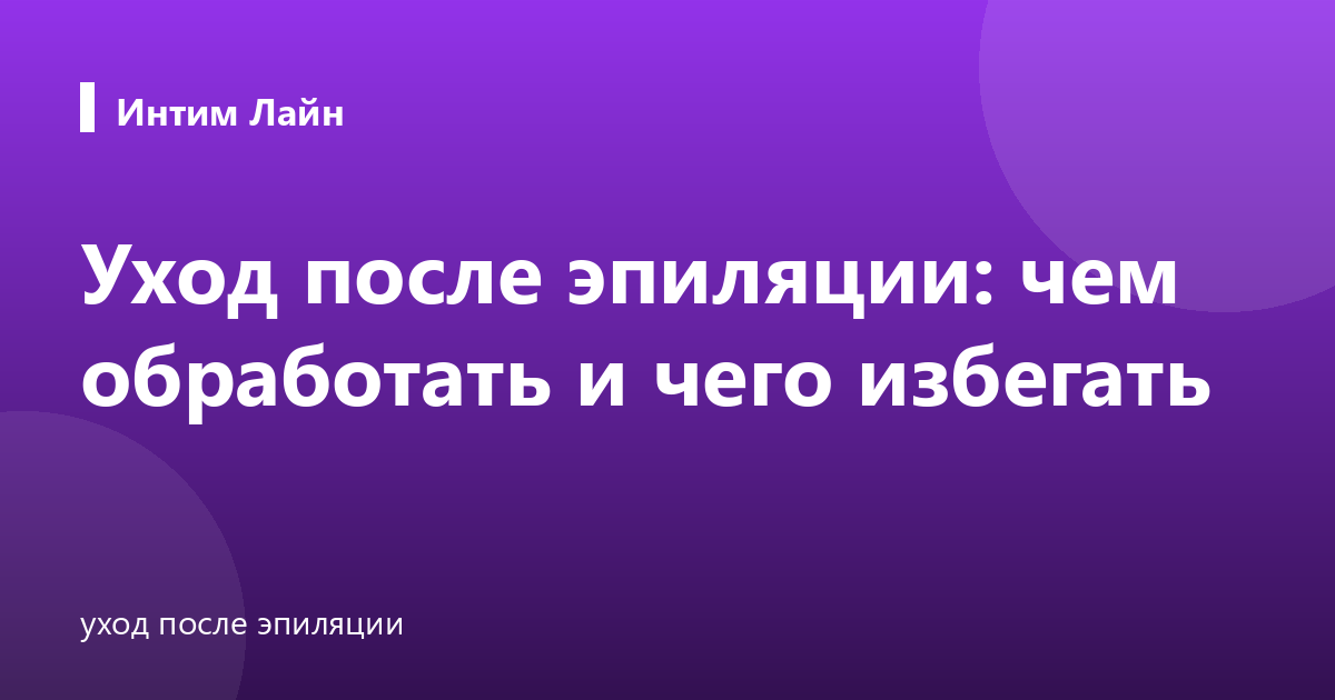 Уход после эпиляции: чем обработать и чего избегать
