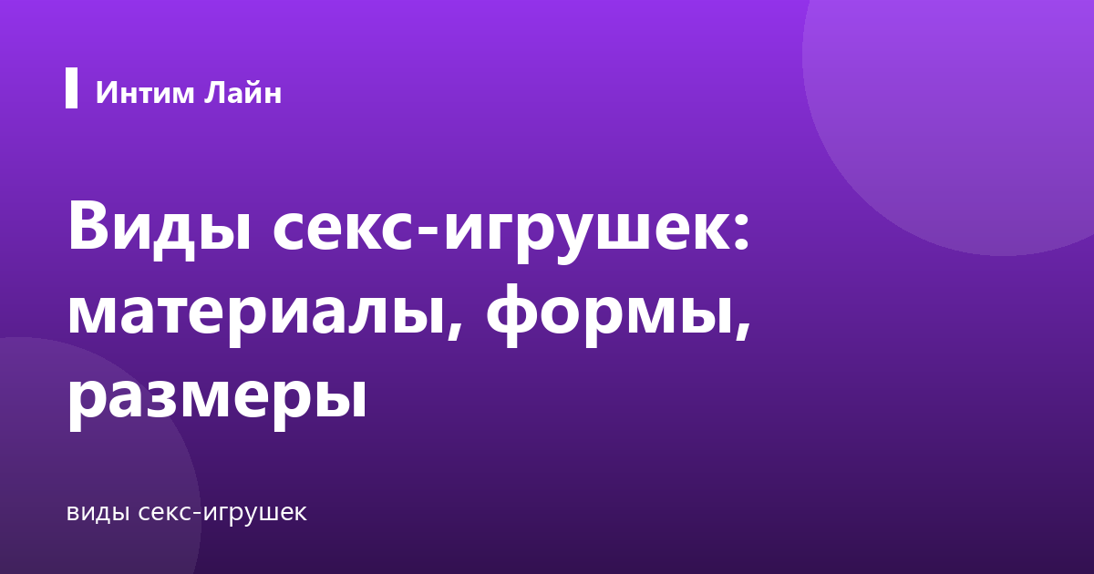 Виды секс-игрушек: материалы, формы, размеры