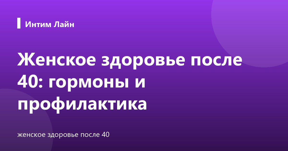 Женское здоровье после 40: гормоны и профилактика