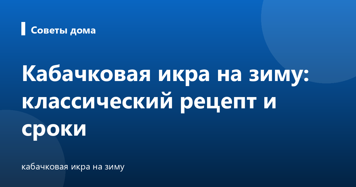 Кабачковая икра на зиму: классический рецепт и сроки