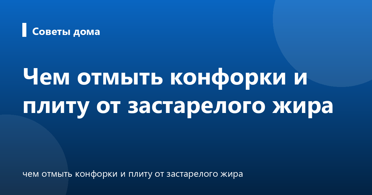 Чем отмыть конфорки и плиту от застарелого жира