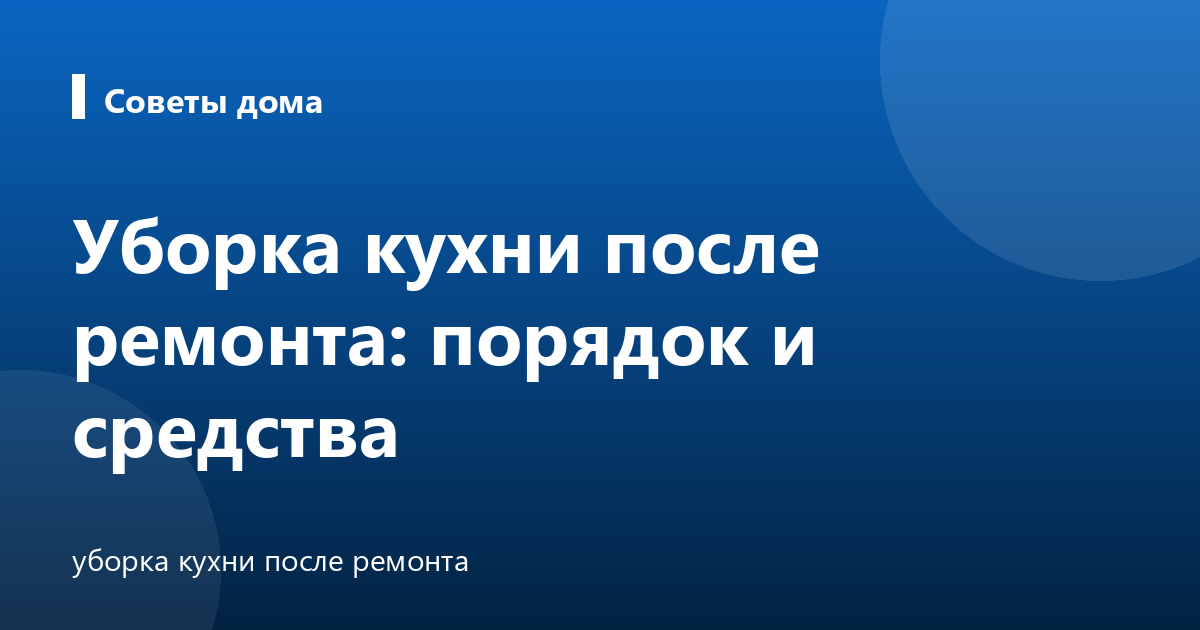 Уборка кухни после ремонта: порядок и средства