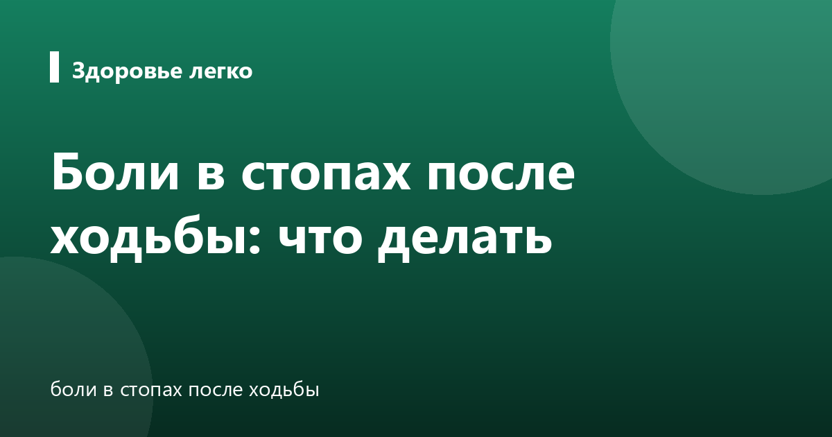 Боли в стопах после ходьбы: что делать