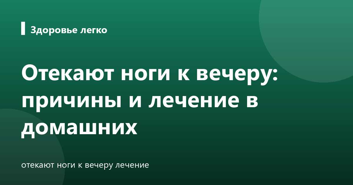 Отекают ноги к вечеру: причины и лечение в домашних