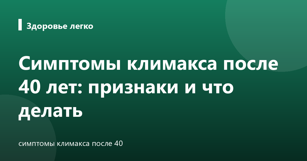 Симптомы климакса после 40 лет: признаки и что делать